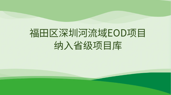 福田区深圳河流域EOD项目纳入省级项目库