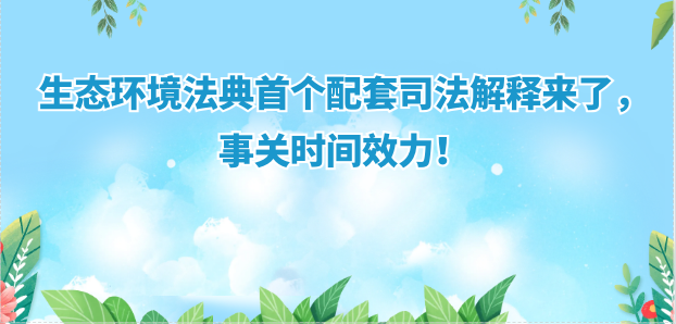 生态环境法典首个配套司法解释来了，事关时间效力！